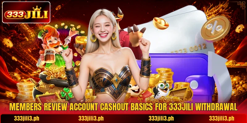 Members review account cashout basics for 333JILI withdrawal