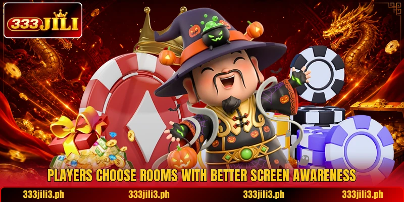 Players choose rooms with better screen awareness Players choose rooms with better screen awareness