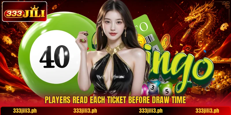Players read each ticket before draw time Players read each ticket before draw time